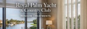 Royal Palm Yacht & Country Club Window Treatments. Boca Blinds
