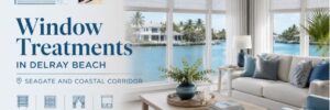 Window Treatments in Delray Beach — Seagate and Coastal Corridor | Boca Blinds