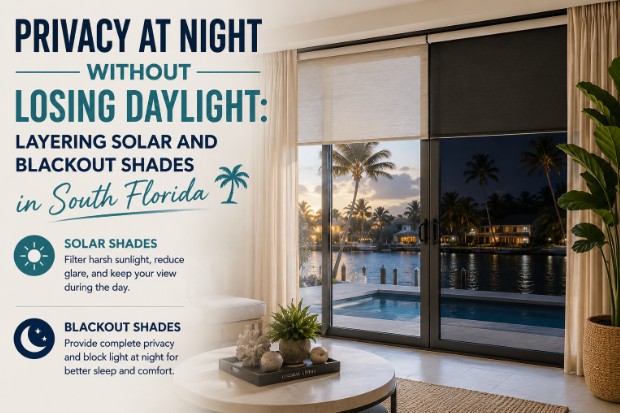 Privacy at Night Without Losing Daylight: Layering Solar and Blackout Shades in South Florida